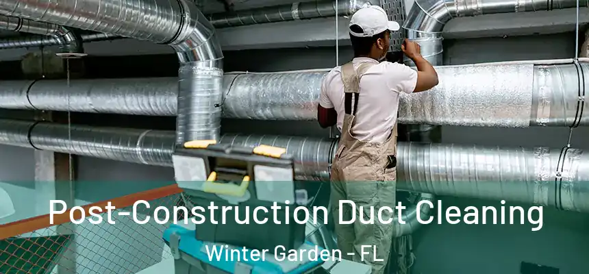  Post-Construction Duct Cleaning Winter Garden - FL